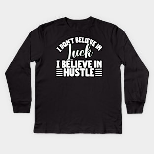 I don't believe in luck I believe in hustle Kids Long Sleeve T-Shirt